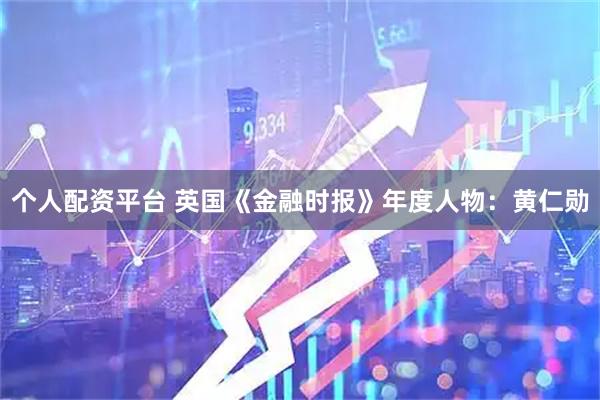 个人配资平台 英国《金融时报》年度人物：黄仁勋